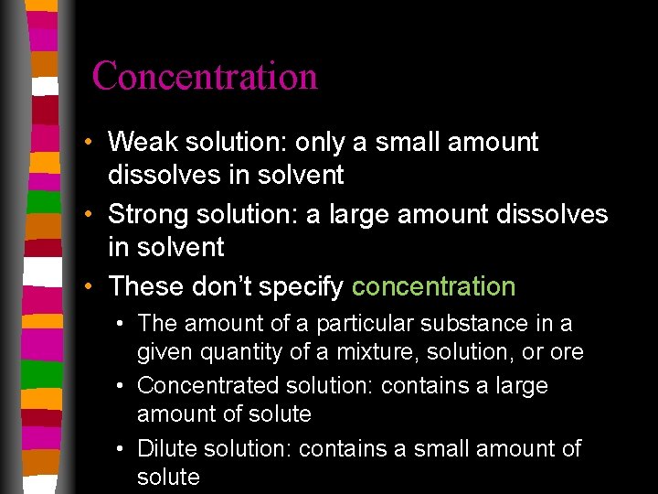 Concentration • Weak solution: only a small amount dissolves in solvent • Strong solution: