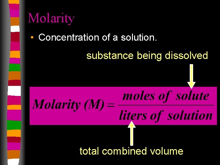 Molarity • Concentration of a solution. substance being dissolved total combined volume 