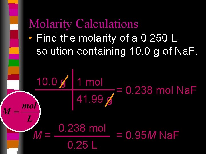 Molarity Calculations • Find the molarity of a 0. 250 L solution containing 10.