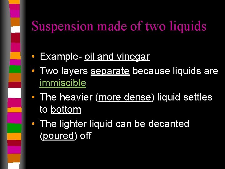 Suspension made of two liquids • Example- oil and vinegar • Two layers separate