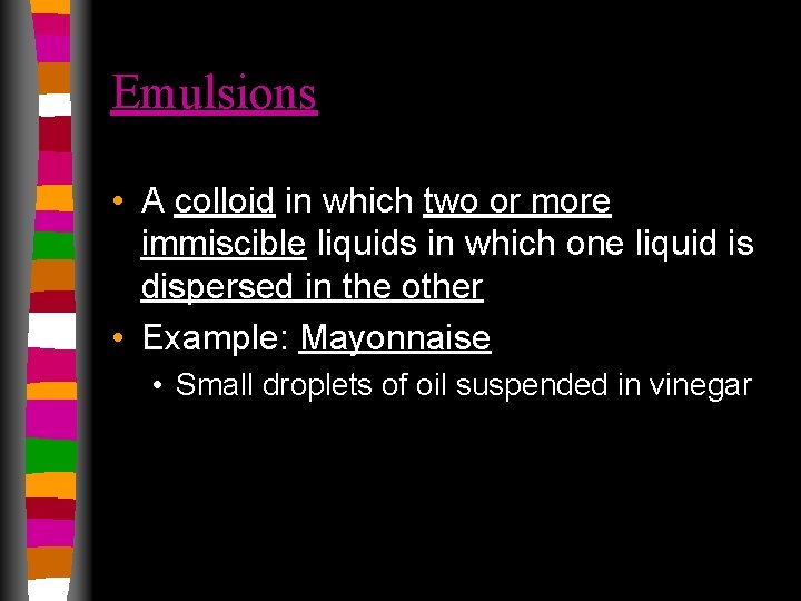 Emulsions • A colloid in which two or more immiscible liquids in which one