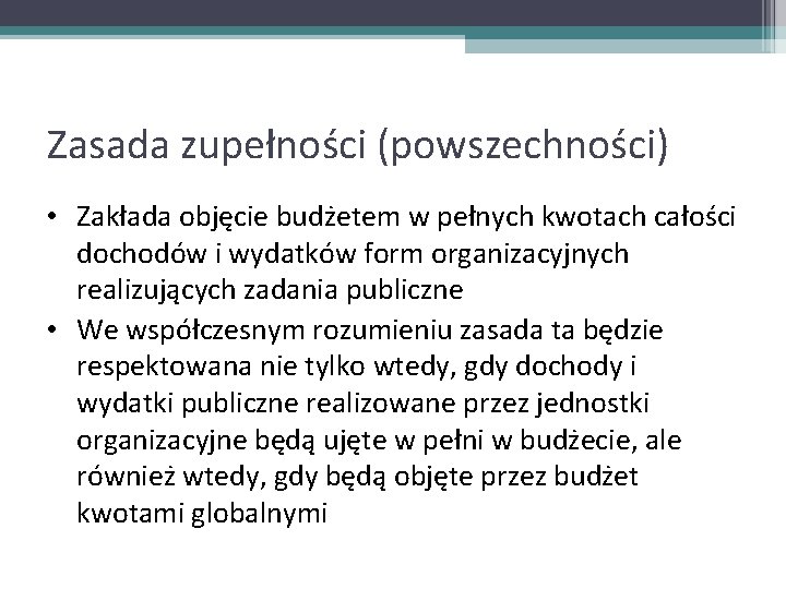 Zasada zupełności (powszechności) • Zakłada objęcie budżetem w pełnych kwotach całości dochodów i wydatków