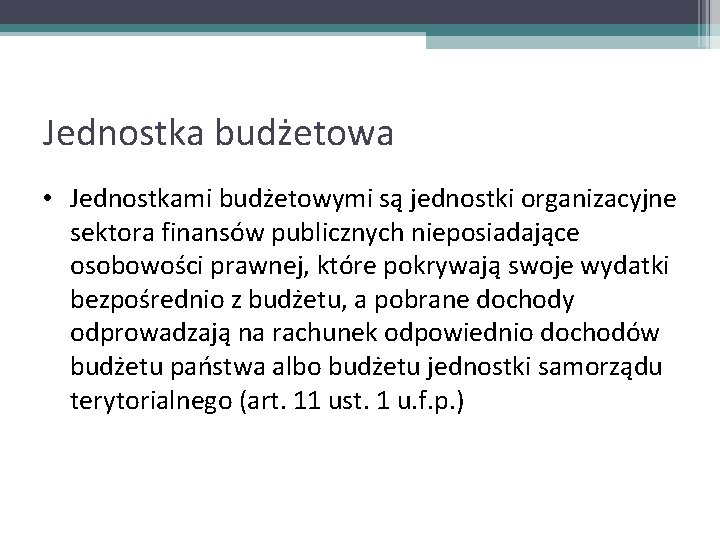 Jednostka budżetowa • Jednostkami budżetowymi są jednostki organizacyjne sektora finansów publicznych nieposiadające osobowości prawnej,