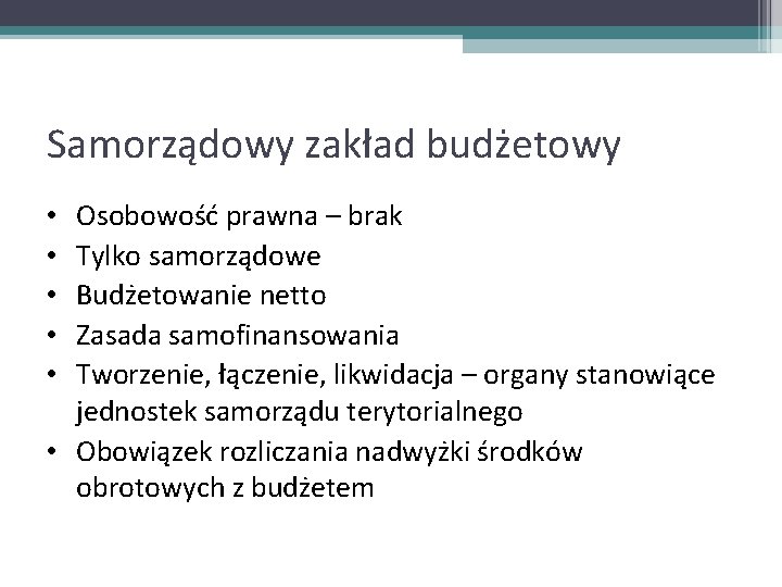 Samorządowy zakład budżetowy Osobowość prawna – brak Tylko samorządowe Budżetowanie netto Zasada samofinansowania Tworzenie,
