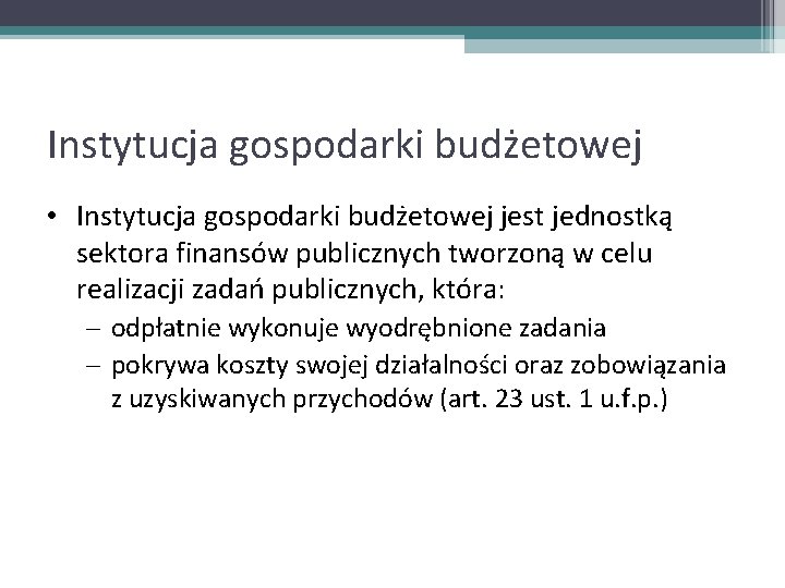 Instytucja gospodarki budżetowej • Instytucja gospodarki budżetowej jest jednostką sektora finansów publicznych tworzoną w