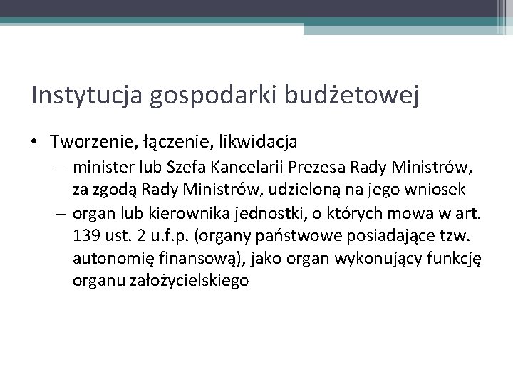 Instytucja gospodarki budżetowej • Tworzenie, łączenie, likwidacja – minister lub Szefa Kancelarii Prezesa Rady