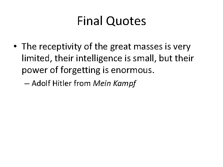 Final Quotes • The receptivity of the great masses is very limited, their intelligence