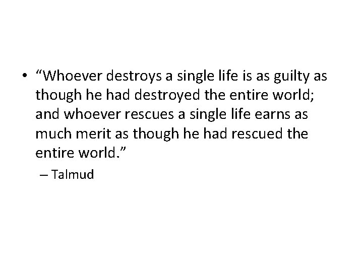  • “Whoever destroys a single life is as guilty as though he had