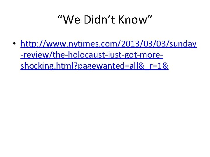 “We Didn’t Know” • http: //www. nytimes. com/2013/03/03/sunday -review/the-holocaust-just-got-moreshocking. html? pagewanted=all&_r=1& 