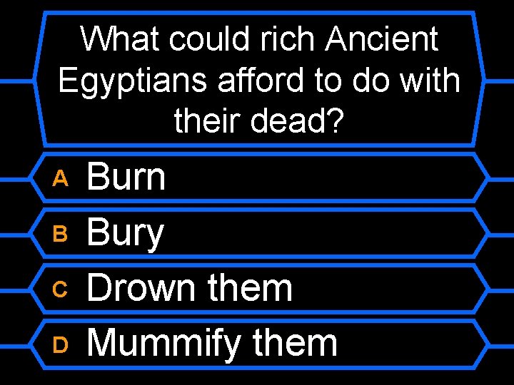 What could rich Ancient Egyptians afford to do with their dead? A B C