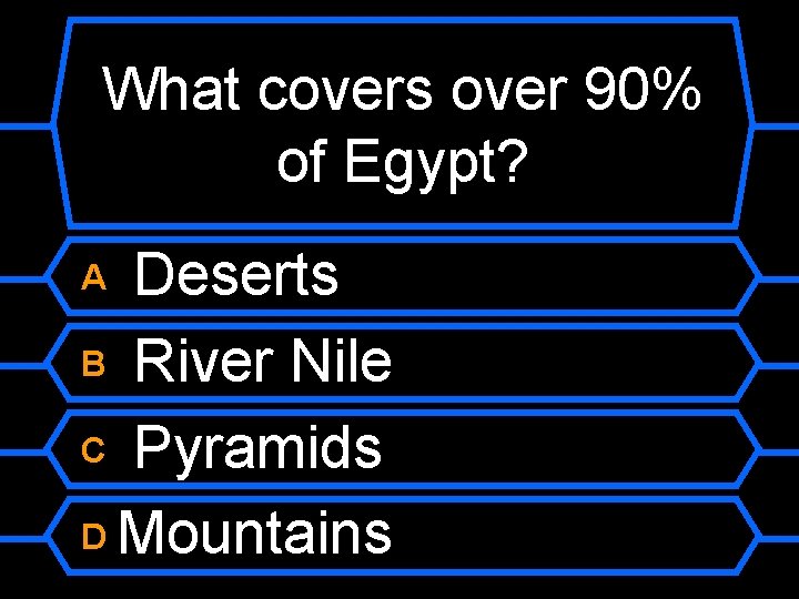 What covers over 90% of Egypt? Deserts B River Nile C Pyramids D Mountains