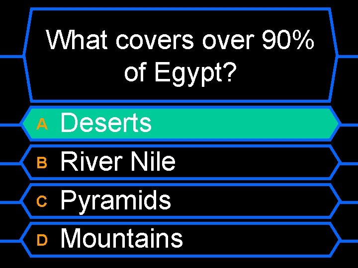 What covers over 90% of Egypt? A B C D Deserts River Nile Pyramids