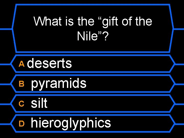 What is the “gift of the Nile”? deserts B pyramids C silt D hieroglyphics