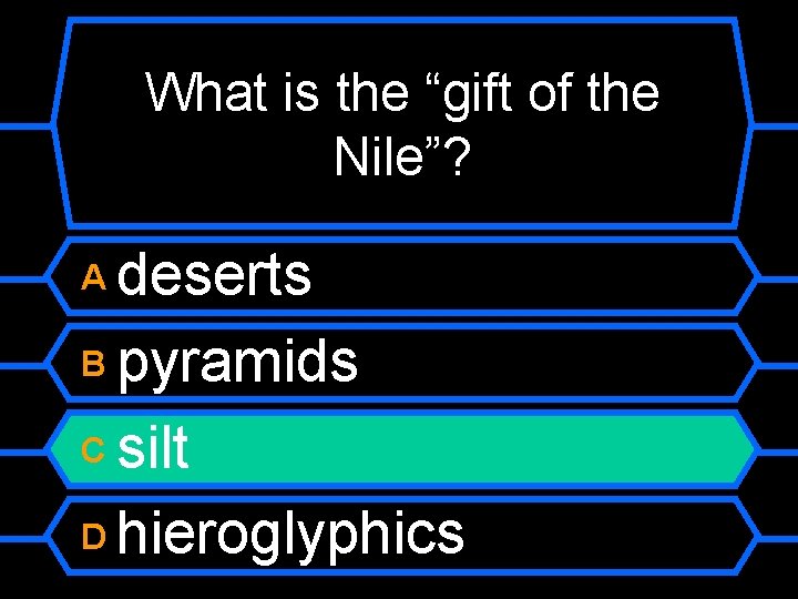 What is the “gift of the Nile”? deserts B pyramids C silt D hieroglyphics