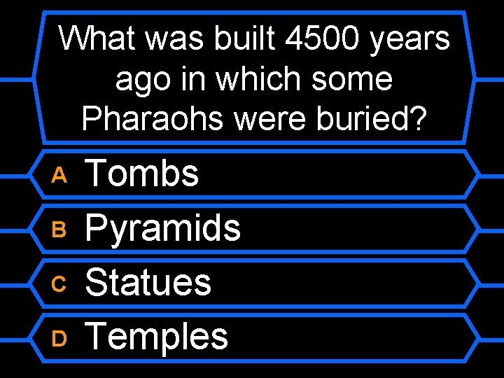 What was built 4500 years ago in which some Pharaohs were buried? A B