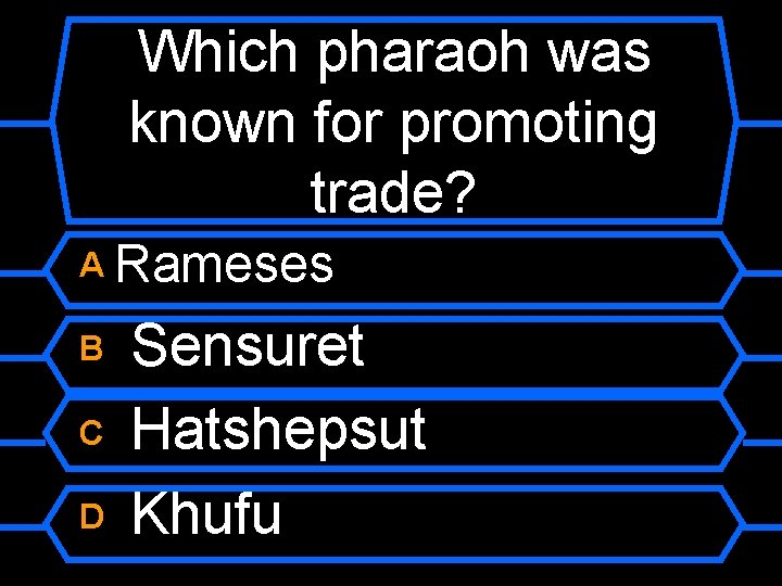 Which pharaoh was known for promoting trade? A Rameses B C D Sensuret Hatshepsut