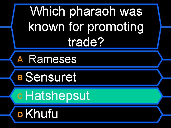 Which pharaoh was known for promoting trade? A Rameses Sensuret C Hatshepsut D Khufu
