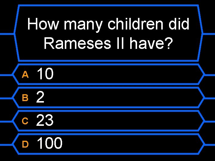 How many children did Rameses II have? A B C D 10 2 23
