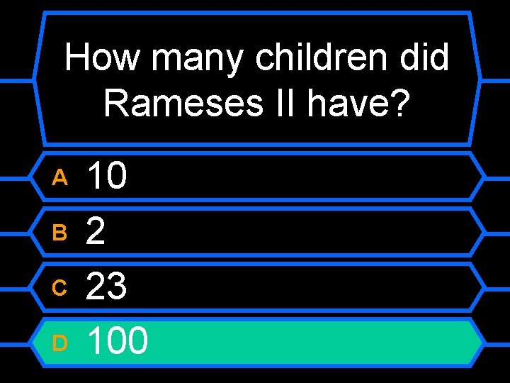 How many children did Rameses II have? A B C D 10 2 23