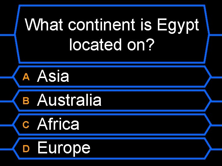 What continent is Egypt located on? A B C D Asia Australia Africa Europe