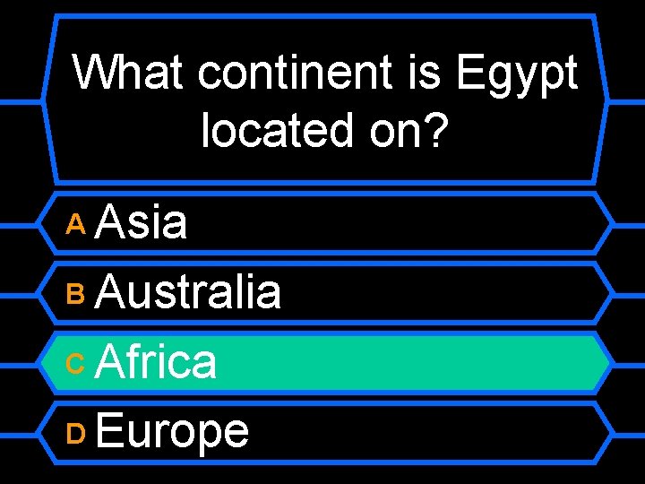 What continent is Egypt located on? Asia B Australia C Africa D Europe A