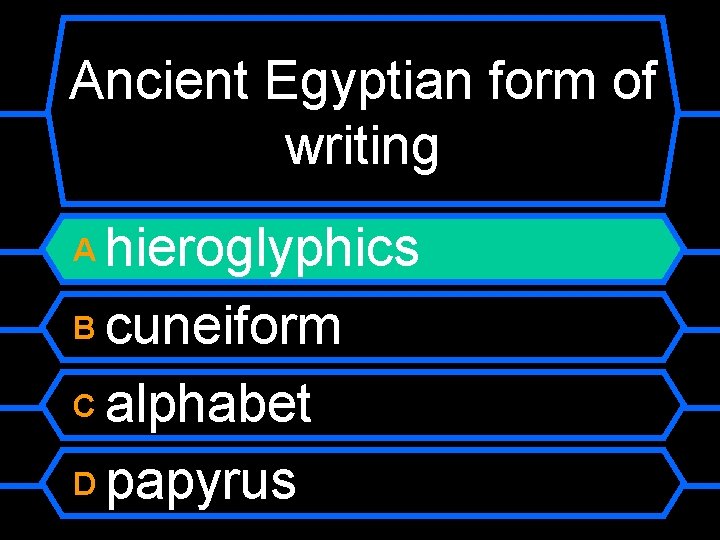 Ancient Egyptian form of writing hieroglyphics B cuneiform C alphabet D papyrus A 