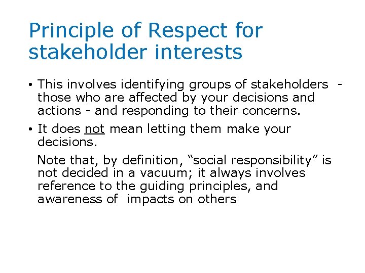 Principle of Respect for stakeholder interests • This involves identifying groups of stakeholders those