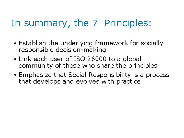 In summary, the 7 Principles: • Establish the underlying framework for socially responsible decision-making