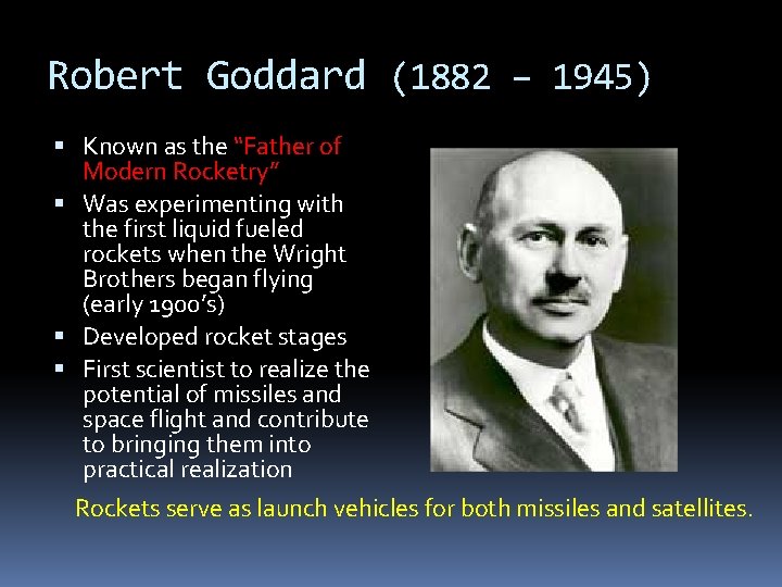 Robert Goddard (1882 – 1945) Known as the “Father of Modern Rocketry” Was experimenting
