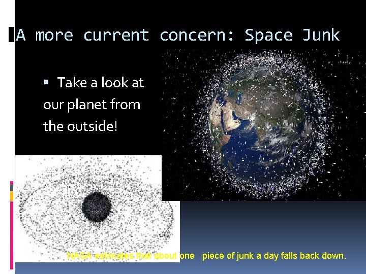 A more current concern: Space Junk Take a look at our planet from the