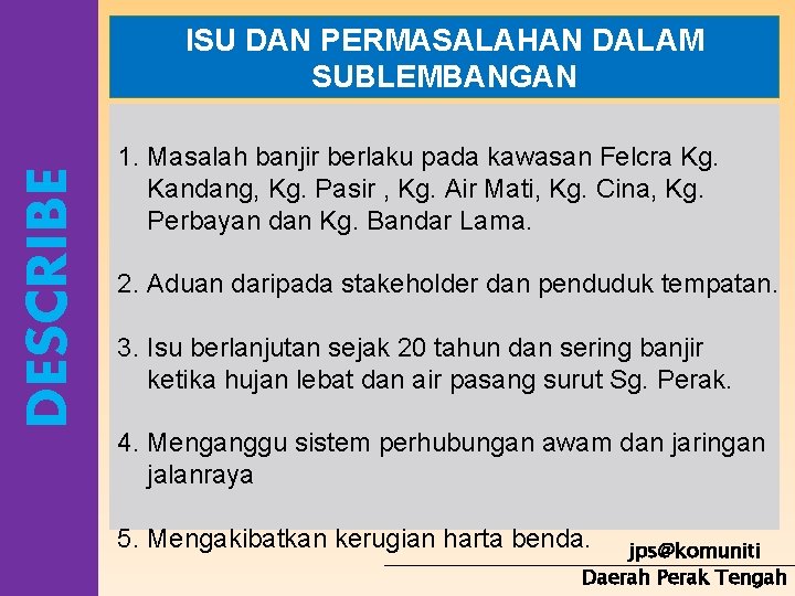 DESCRIBE ISU DAN PERMASALAHAN DALAM SUBLEMBANGAN 1. Masalah banjir berlaku pada kawasan Felcra Kg.