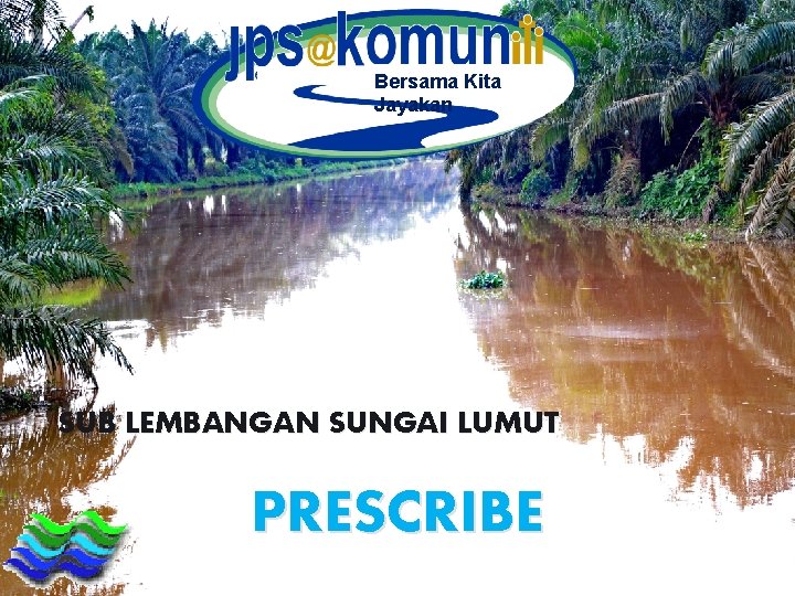 Bersama Kita Jayakan SUB LEMBANGAN SUNGAI LUMUT PRESCRIBE 