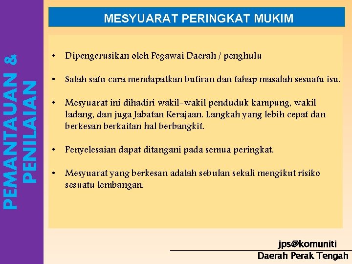 PEMANTAUAN & PENILAIAN MESYUARAT PERINGKAT MUKIM • Dipengerusikan oleh Pegawai Daerah / penghulu •