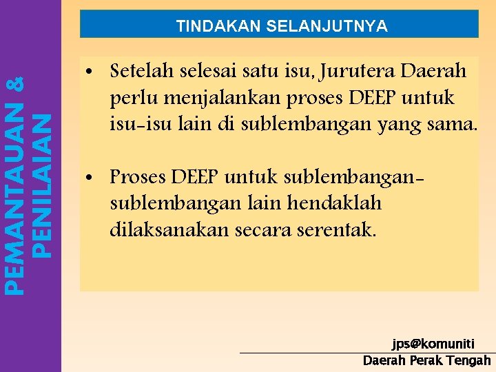 PEMANTAUAN & PENILAIAN TINDAKAN SELANJUTNYA • Setelah selesai satu isu, Jurutera Daerah perlu menjalankan