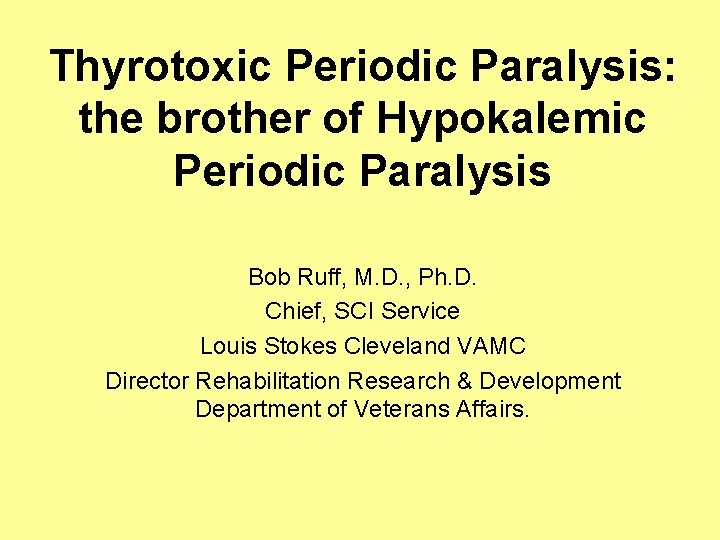 Thyrotoxic Periodic Paralysis: the brother of Hypokalemic Periodic Paralysis Bob Ruff, M. D. ,