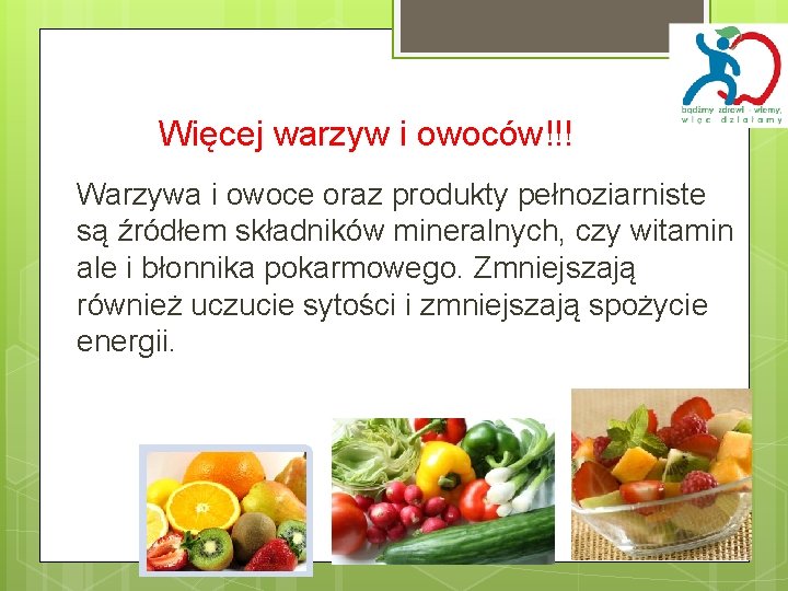 Więcej warzyw i owoców!!! Warzywa i owoce oraz produkty pełnoziarniste są źródłem składników mineralnych,