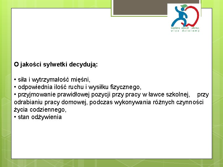 O jakości sylwetki decydują: • siła i wytrzymałość mięśni, • odpowiednia ilość ruchu i