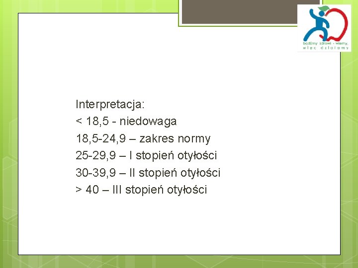 Interpretacja: < 18, 5 - niedowaga 18, 5 -24, 9 – zakres normy 25