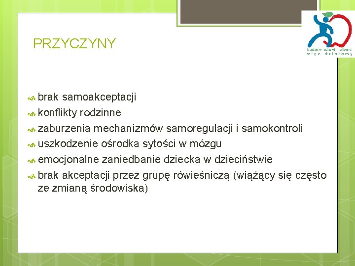 PRZYCZYNY brak samoakceptacji konflikty rodzinne zaburzenia mechanizmów samoregulacji i samokontroli uszkodzenie ośrodka sytości w