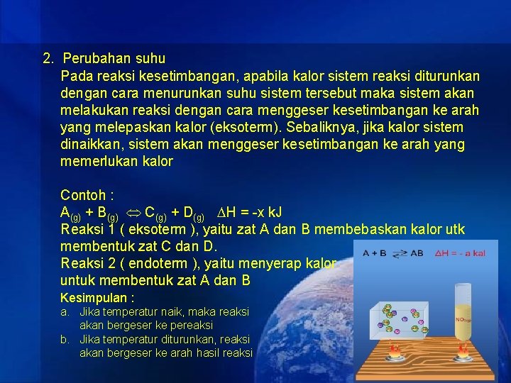 2. Perubahan suhu Pada reaksi kesetimbangan, apabila kalor sistem reaksi diturunkan dengan cara menurunkan