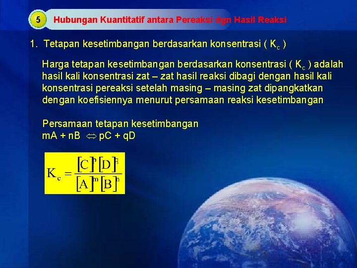 5 Hubungan Kuantitatif antara Pereaksi dgn Hasil Reaksi 1. Tetapan kesetimbangan berdasarkan konsentrasi (