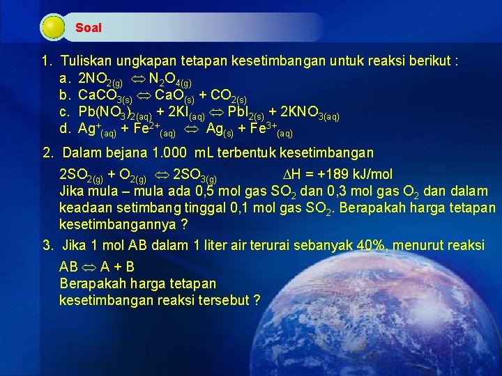 Soal 1. Tuliskan ungkapan tetapan kesetimbangan untuk reaksi berikut : a. 2 NO 2(g)