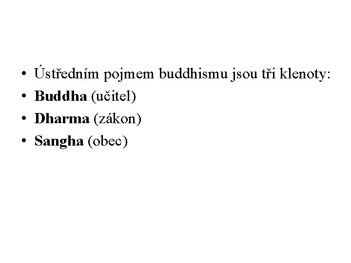  • • Ústředním pojmem buddhismu jsou tři klenoty: Buddha (učitel) Dharma (zákon) Sangha