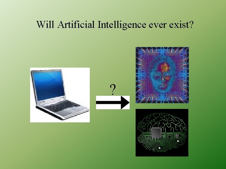 Will Artificial Intelligence ever exist? ? 