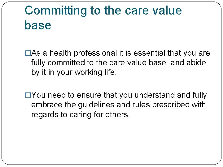 Committing to the care value base �As a health professional it is essential that