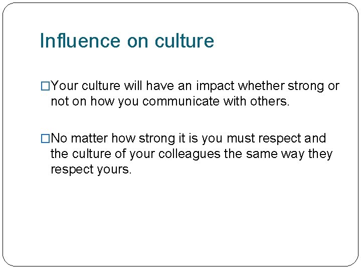 Influence on culture �Your culture will have an impact whether strong or not on