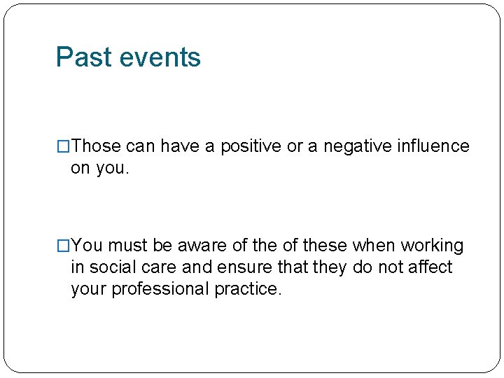 Past events �Those can have a positive or a negative influence on you. �You