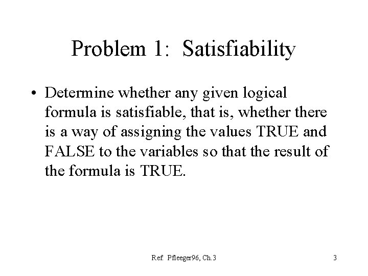 Problem 1: Satisfiability • Determine whether any given logical formula is satisfiable, that is,