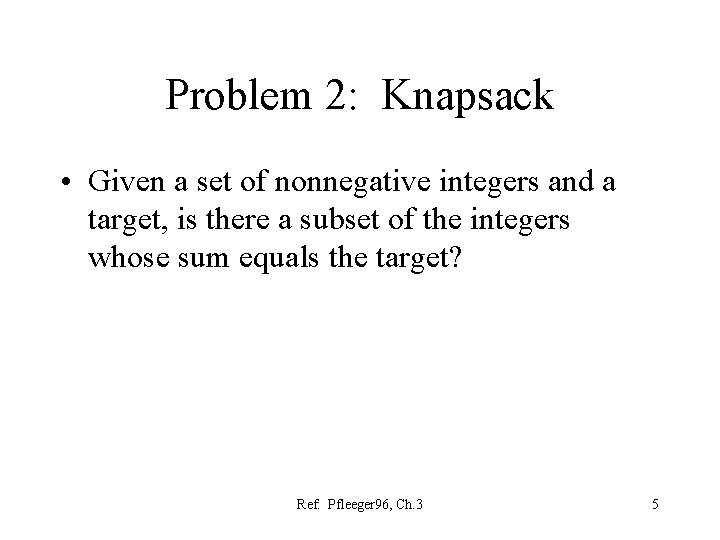 Problem 2: Knapsack • Given a set of nonnegative integers and a target, is