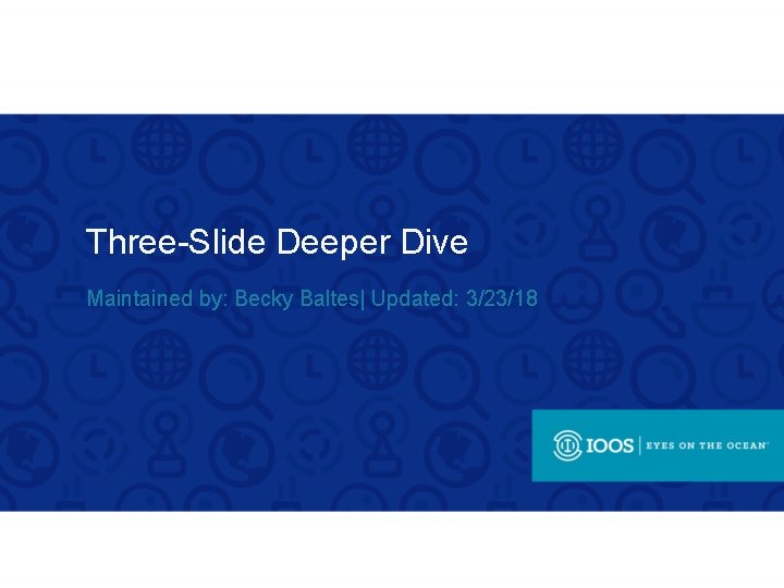 Three-Slide Deeper Dive Maintained by: Becky Baltes| Updated: 3/23/18 